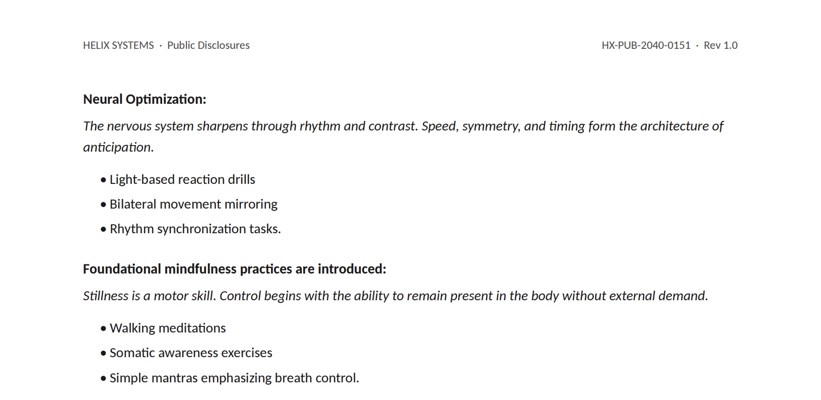 Training protocol continuation page, verbatim: 'Neural Optimization: The nervous system sharpens through rhythm and contrast. Speed, symmetry, and timing form the architecture of anticipation. Light-based reaction drills; bilateral movement mirroring; rhythm synchronization tasks. Foundational mindfulness practices are introduced: Stillness is a motor skill. Control begins with the ability to remain present in the body without external demand. Walking meditations; somatic awareness exercises; simple mantras emphasizing breath control.'