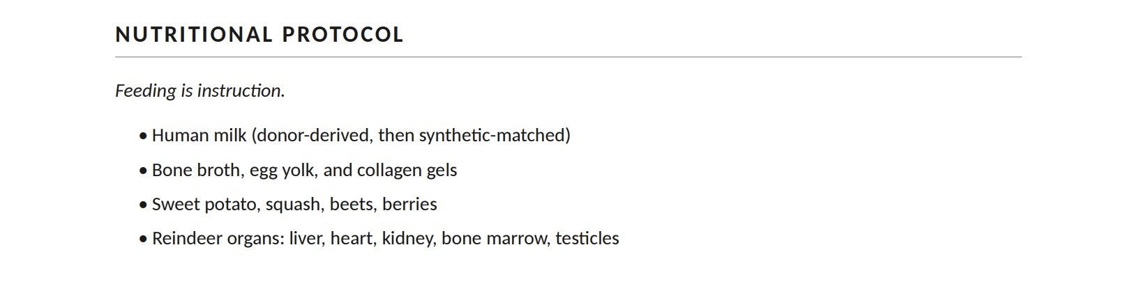 Training protocol page headed NUTRITIONAL PROTOCOL, verbatim: 'Feeding is instruction. Human milk (donor-derived, then synthetic-matched); bone broth, egg yolk, and collagen gels; sweet potato, squash, beets, berries; reindeer organs: liver, heart, kidney, bone marrow, testicles.'