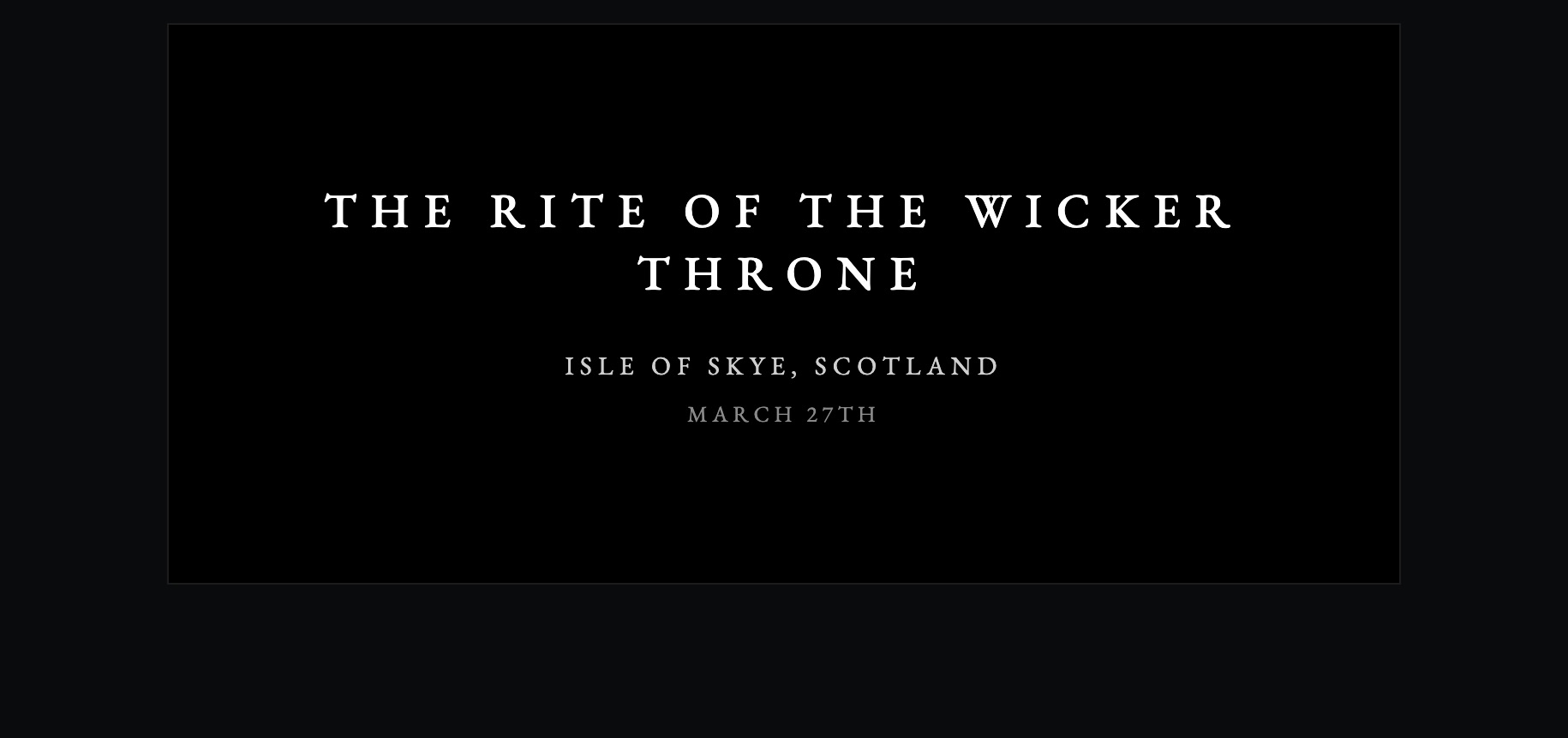 A stark black announcement card in white serif capitals, verbatim: 'THE RITE OF THE WICKER THRONE. Isle of Skye, Scotland. March 27th.'